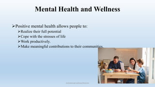 Mental Health and Wellness
Positive mental health allows people to:
Realize their full potential
Cope with the stresses of life
Work productively.
Make meaningful contributions to their communities.
6
muhammad suliman/lecturer
 