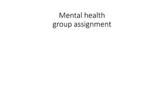 Mental health
group assignment
 
