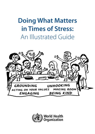 Doing What Matters
in Times of Stress:
An Illustrated Guide
GROUNDING UNHOOKING
ACTING ON YOUR VALUES MAKING ROOM
ENGAGING BEING KIND
 