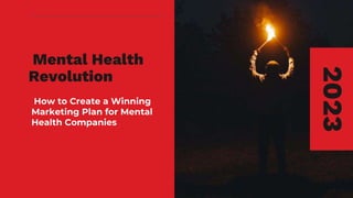 Mental Health
Revolution
How to Create a Winning
Marketing Plan for Mental
Health Companies
2023
 