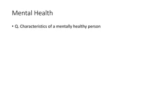 Mental Health
• Q. Characteristics of a mentally healthy person
 