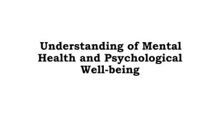 Understanding of Mental
Health and Psychological
Well-being
 