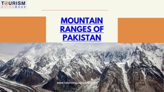 MOUNTAIN
RANGES OF
PAKISTAN
www.tourismguidebook.com/
 