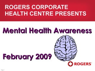 ROGERS CORPORATE HEALTH CENTRE PRESENTS Mental Health Awareness February 2009 