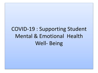 COVID-19 : Supporting Student
Mental & Emotional Health
Well- Being
 