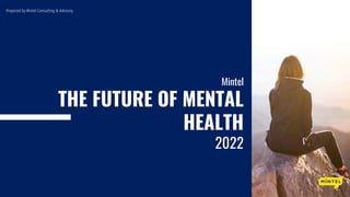 Mintel
THE FUTURE OF MENTAL
HEALTH
2022
Prepared by Mintel Consulting & Advisory
 