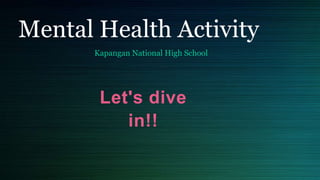 Mental Health Activity
Kapangan National High School
Let's dive
in!!
 