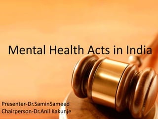 Mental Health Acts in India
Presenter-Dr.SaminSameed
Chairperson-Dr.Anil Kakunje
 