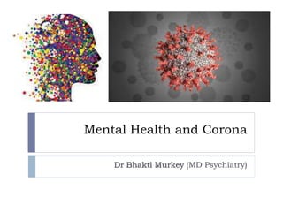 Mental Health and Corona
Dr Bhakti Murkey (MD Psychiatry)
 