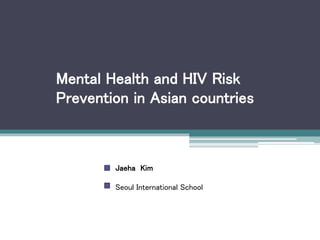 Mental Health and HIV Risk
Prevention in Asian countries
Jaeha Kim
Seoul International School
 