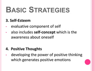 BASIC STRATEGIES
3. Self-Esteem
• evaluative component of self
• also includes self-concept which is the
awareness about o...