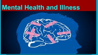Mental Health and Illness
 