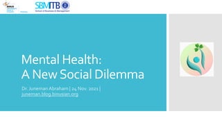 Mental Health:
A NewSocial Dilemma
Dr. Juneman Abraham | 24 Nov. 2021 |
juneman.blog.binusian.org
 
