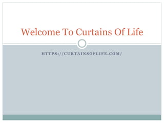 H T T P S : / / C U R T A I N S O F L I F E . C O M /
Welcome To Curtains Of Life
 