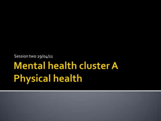 Mental health cluster APhysical health Session two 29/04/11 