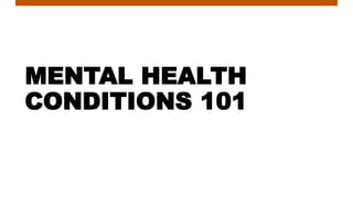 MENTAL HEALTH
CONDITIONS 101
 