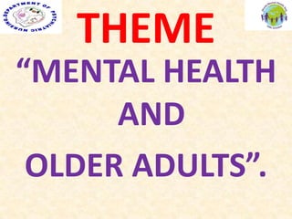 THEME
“MENTAL HEALTH
AND
OLDER ADULTS”.
 
