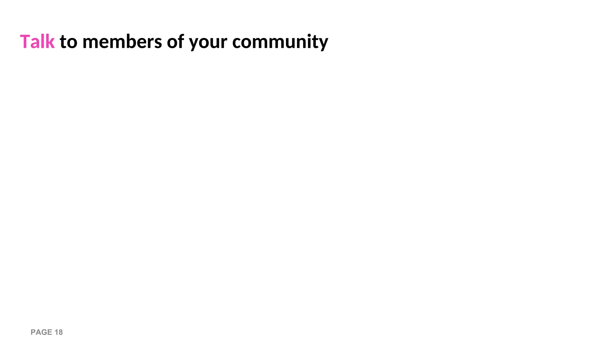 Talk to members of your community
PAGE 18
 