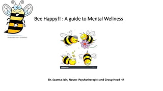 Bee Happy!! : A guide to Mental Wellness
Dr. Saamta Jain, Neuro -Psychotherapist and Group Head HR
 