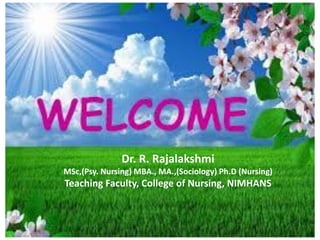 Dr. R. Rajalakshmi
MSc,(Psy. Nursing) MBA., MA.,(Sociology) Ph.D (Nursing)
Teaching Faculty, College of Nursing, NIMHANS
 