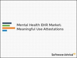 Mental Health EHR Market:
Meaningful Use Attestations
 