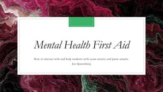Mental Health First Aid
How to interact with and help students with exam anxiety and panic attacks.
Joe Sparenberg
 