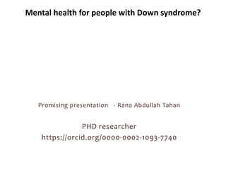 Promising presentation - Rana Abdullah Tahan
PHD researcher
https://orcid.org/0000-0002-1093-7740
Mental health for people with Down syndrome?
 