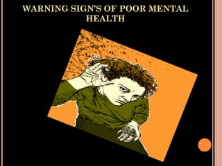 WARNING SIGN’S OF POOR MENTAL
HEALTH
 