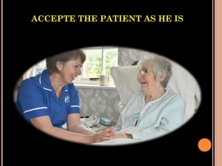ACCEPTE THE PATIENT AS HE IS
 
