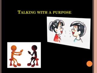 TALKING WITH A PURPOSE
 