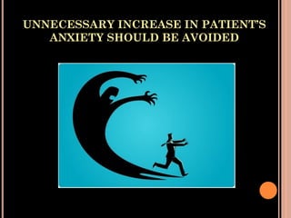 UNNECESSARY INCREASE IN PATIENT’S
ANXIETY SHOULD BE AVOIDED
 