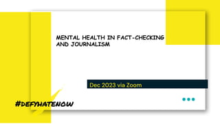 Dec 2023 via Zoom
MENTAL HEALTH IN FACT-CHECKING
AND JOURNALISM
 