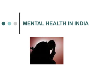 MENTAL HEALTH IN INDIA
 