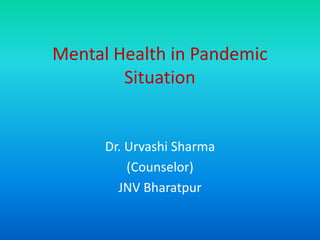 Mental Health in Pandemic
Situation
Dr. Urvashi Sharma
(Counselor)
JNV Bharatpur
 