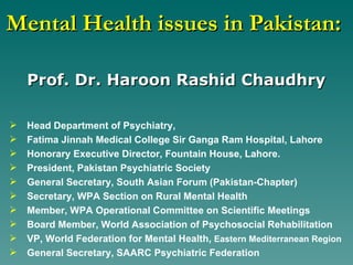 Mental Health issues in Pakistan:  Prof. Dr. Haroon Rashid Chaudhry ,[object Object],[object Object],[object Object],[object Object],[object Object],[object Object],[object Object],[object Object],[object Object],[object Object]