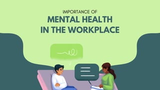 MENTAL HEALTH
IN THE WORKPLACE
IMPORTANCE OF
 