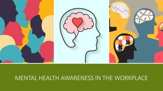 MENTAL HEALTH AWARENESS IN THE WORKPLACE
 