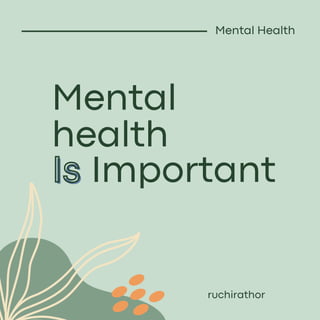 Mental Health
Mental
health
Is
Is Important
ruchirathor
 
