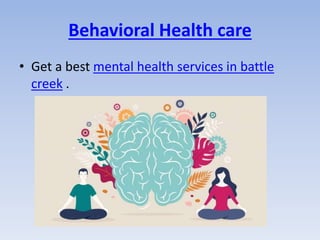 Behavioral Health care
• Get a best mental health services in battle
creek .
 