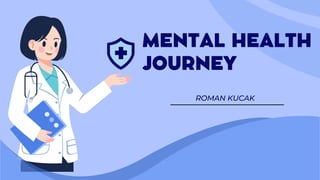 ROMAN KUCAK
MENTAL HEALTH
JOURNEY
 