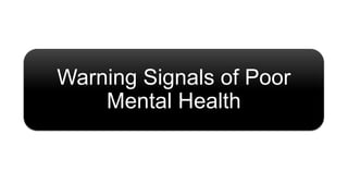 Warning Signals of Poor
Mental Health
 