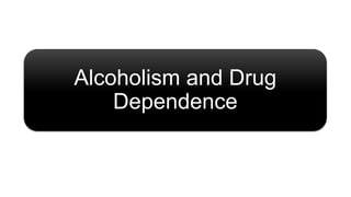 Alcoholism and Drug
Dependence
 