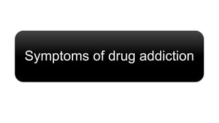 Symptoms of drug addiction
 