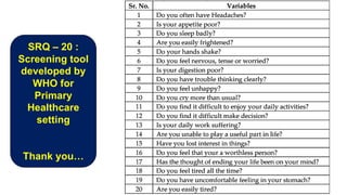SRQ – 20 :
Screening tool
developed by
WHO for
Primary
Healthcare
setting
Thank you…
 