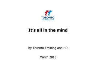It’s all in the mind



by Toronto Training and HR

       March 2013
 