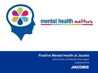 Positive Mental Health at Jacobs
Asia Pacific and Middle East region
September 2019
 
