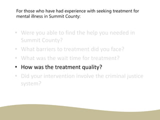 For those who have had experience with seeking treatment for
mental illness in Summit County:
• Were you able to find the ...