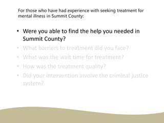 • Were you able to find the help you needed in
Summit County?
• What barriers to treatment did you face?
• What was the wa...