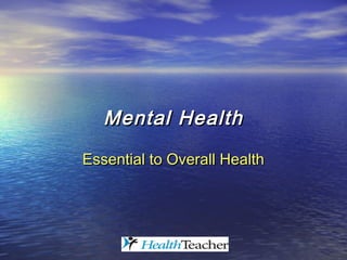 Mental Health

Essential to Overall Health
 