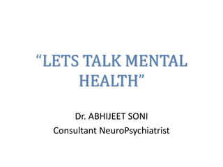 “LETS TALK MENTAL
HEALTH”
Dr. ABHIJEET SONI
Consultant NeuroPsychiatrist
 